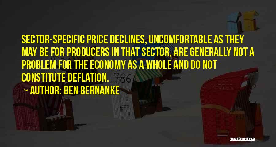 Ben Bernanke Quotes: Sector-specific Price Declines, Uncomfortable As They May Be For Producers In That Sector, Are Generally Not A Problem For The