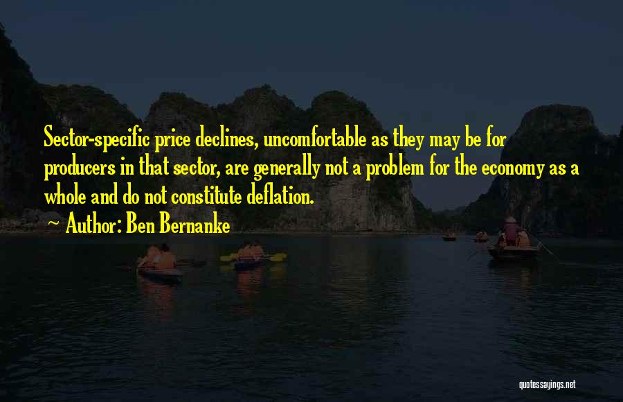 Ben Bernanke Quotes: Sector-specific Price Declines, Uncomfortable As They May Be For Producers In That Sector, Are Generally Not A Problem For The