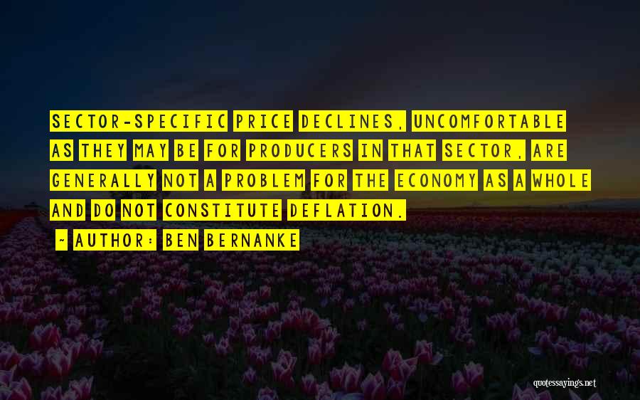 Ben Bernanke Quotes: Sector-specific Price Declines, Uncomfortable As They May Be For Producers In That Sector, Are Generally Not A Problem For The