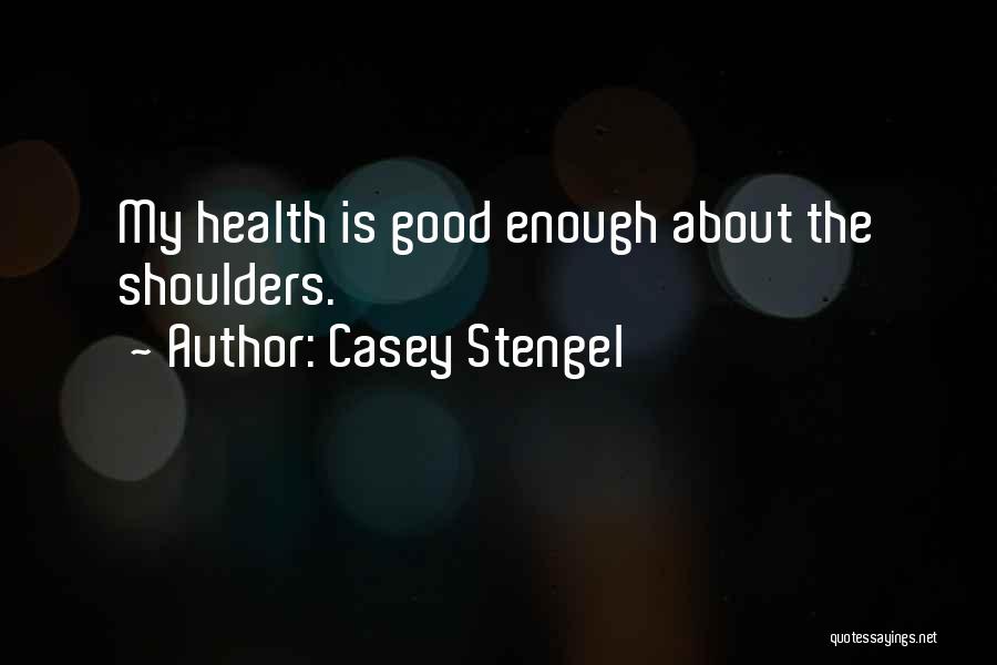 Casey Stengel Quotes: My Health Is Good Enough About The Shoulders.