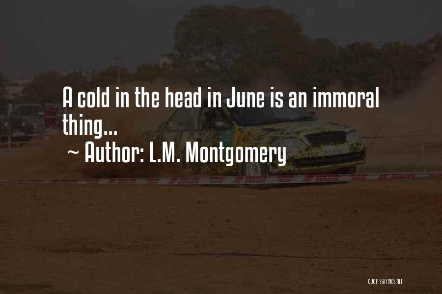 L.M. Montgomery Quotes: A Cold In The Head In June Is An Immoral Thing...