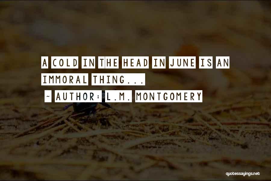 L.M. Montgomery Quotes: A Cold In The Head In June Is An Immoral Thing...