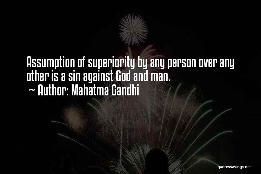 Mahatma Gandhi Quotes: Assumption Of Superiority By Any Person Over Any Other Is A Sin Against God And Man.