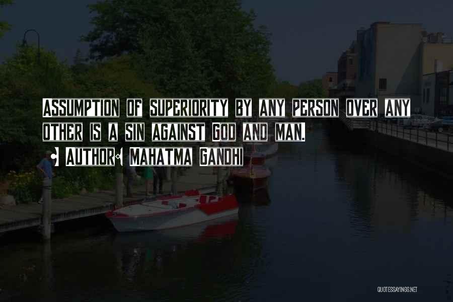 Mahatma Gandhi Quotes: Assumption Of Superiority By Any Person Over Any Other Is A Sin Against God And Man.