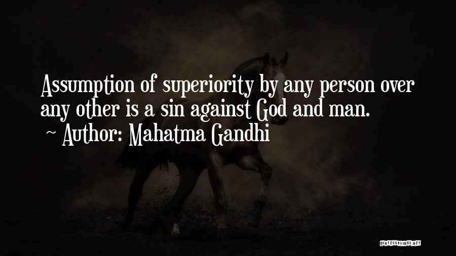 Mahatma Gandhi Quotes: Assumption Of Superiority By Any Person Over Any Other Is A Sin Against God And Man.