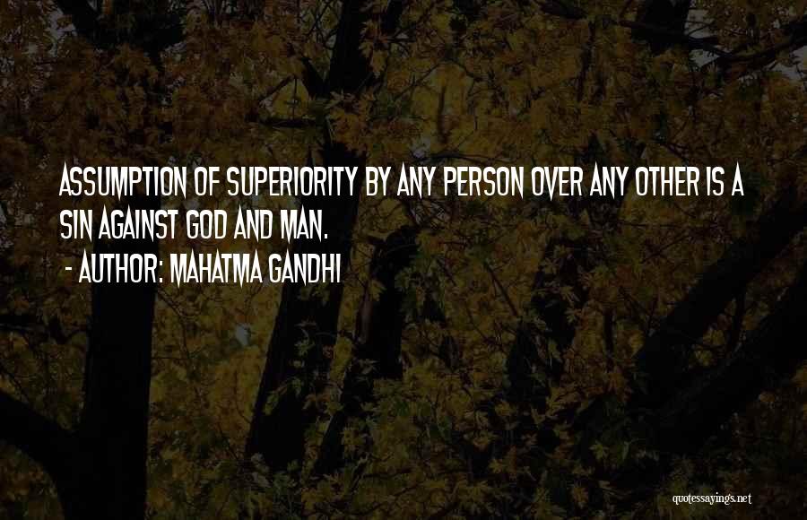 Mahatma Gandhi Quotes: Assumption Of Superiority By Any Person Over Any Other Is A Sin Against God And Man.