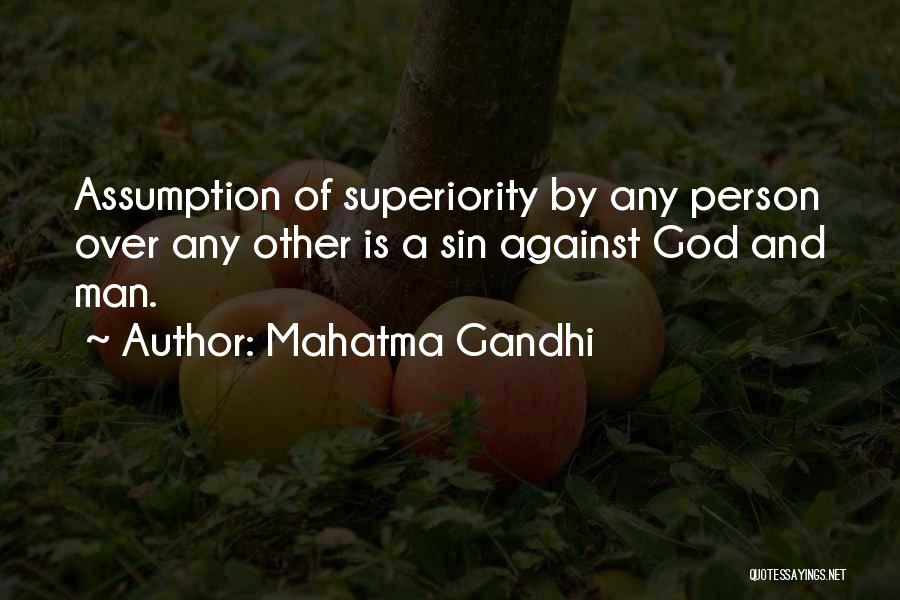 Mahatma Gandhi Quotes: Assumption Of Superiority By Any Person Over Any Other Is A Sin Against God And Man.
