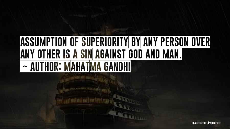 Mahatma Gandhi Quotes: Assumption Of Superiority By Any Person Over Any Other Is A Sin Against God And Man.