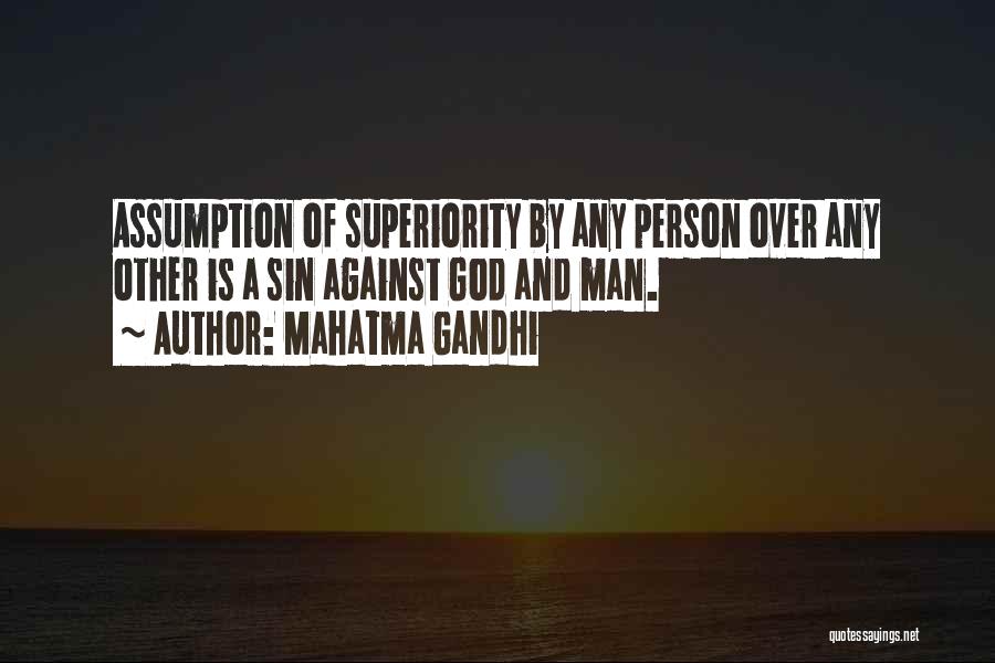 Mahatma Gandhi Quotes: Assumption Of Superiority By Any Person Over Any Other Is A Sin Against God And Man.
