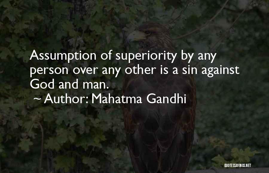 Mahatma Gandhi Quotes: Assumption Of Superiority By Any Person Over Any Other Is A Sin Against God And Man.