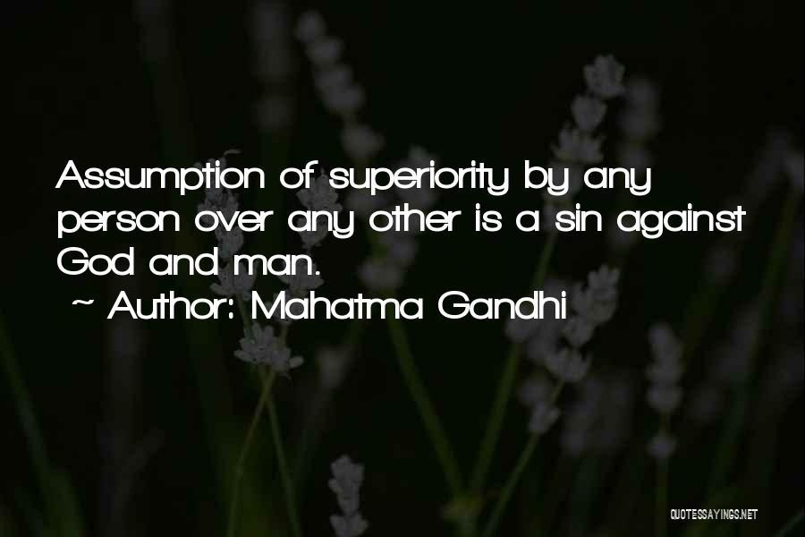 Mahatma Gandhi Quotes: Assumption Of Superiority By Any Person Over Any Other Is A Sin Against God And Man.