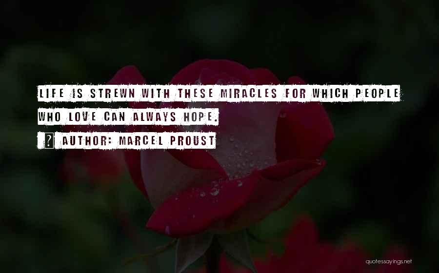Marcel Proust Quotes: Life Is Strewn With These Miracles For Which People Who Love Can Always Hope.