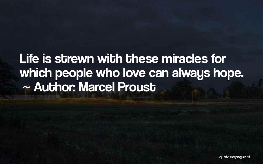 Marcel Proust Quotes: Life Is Strewn With These Miracles For Which People Who Love Can Always Hope.