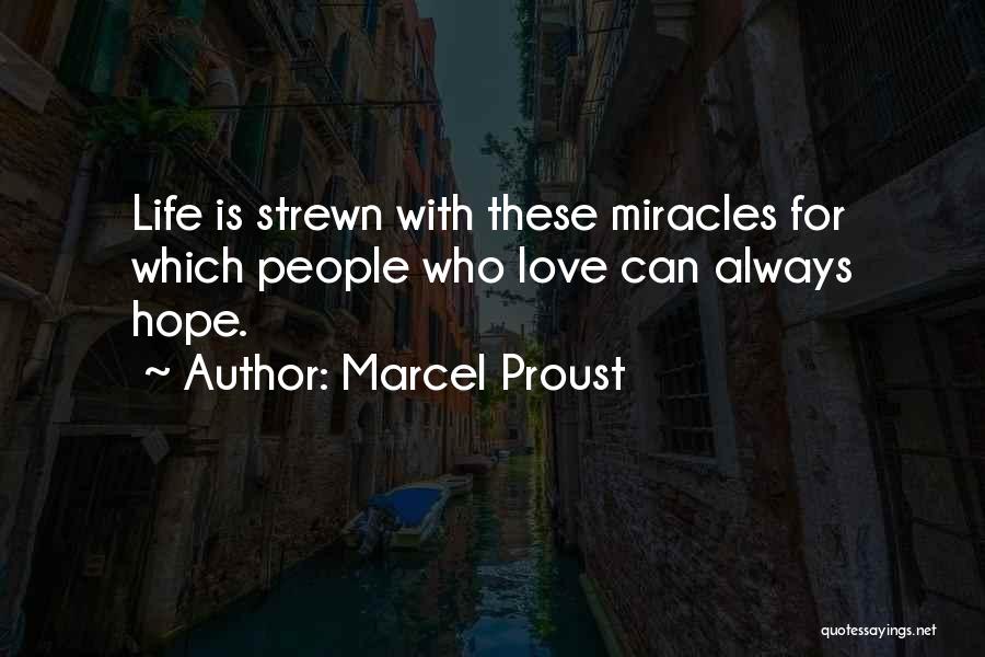 Marcel Proust Quotes: Life Is Strewn With These Miracles For Which People Who Love Can Always Hope.