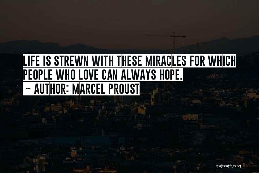 Marcel Proust Quotes: Life Is Strewn With These Miracles For Which People Who Love Can Always Hope.