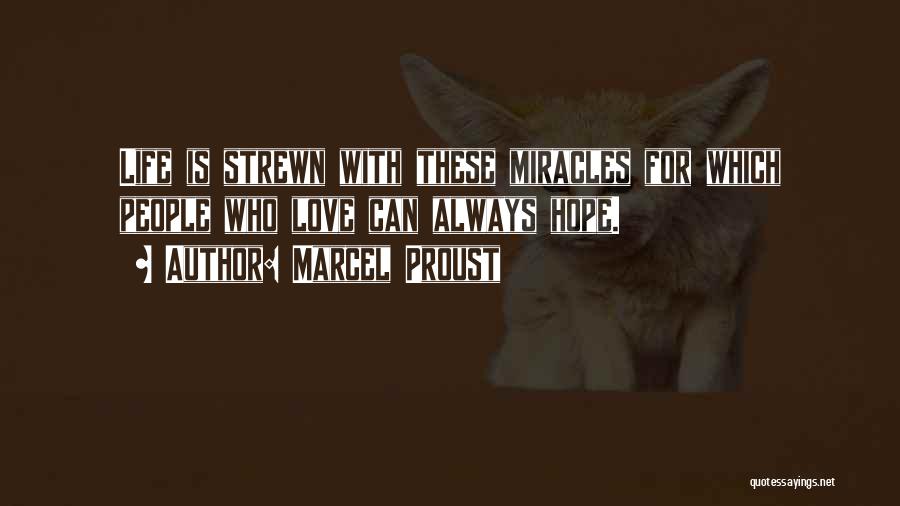 Marcel Proust Quotes: Life Is Strewn With These Miracles For Which People Who Love Can Always Hope.