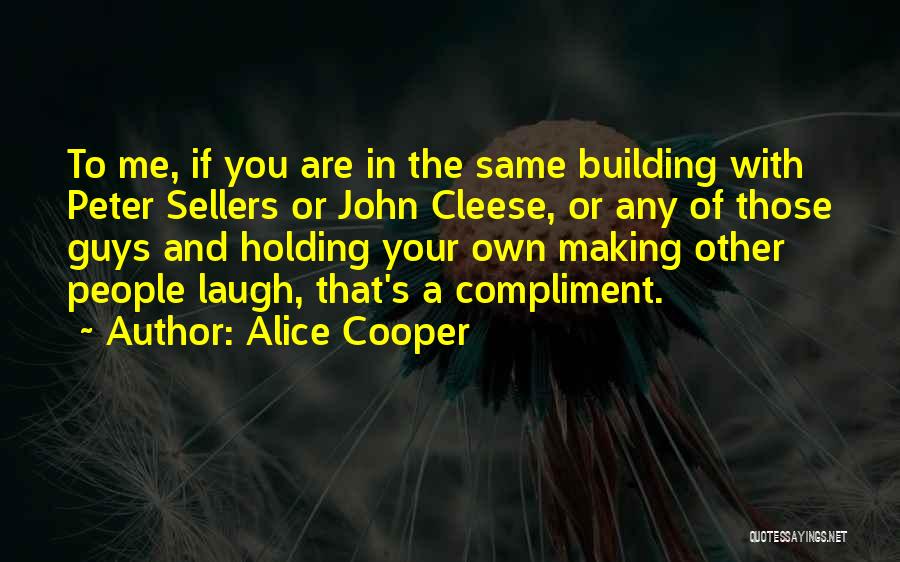 Alice Cooper Quotes: To Me, If You Are In The Same Building With Peter Sellers Or John Cleese, Or Any Of Those Guys