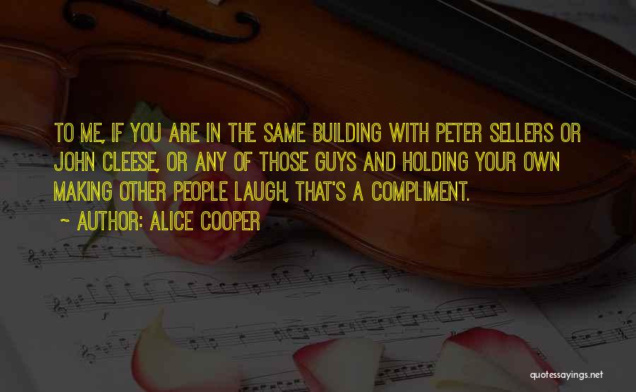 Alice Cooper Quotes: To Me, If You Are In The Same Building With Peter Sellers Or John Cleese, Or Any Of Those Guys