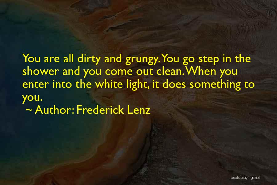 Frederick Lenz Quotes: You Are All Dirty And Grungy. You Go Step In The Shower And You Come Out Clean. When You Enter