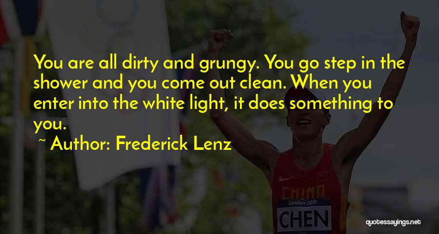 Frederick Lenz Quotes: You Are All Dirty And Grungy. You Go Step In The Shower And You Come Out Clean. When You Enter