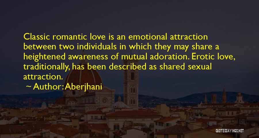 Aberjhani Quotes: Classic Romantic Love Is An Emotional Attraction Between Two Individuals In Which They May Share A Heightened Awareness Of Mutual