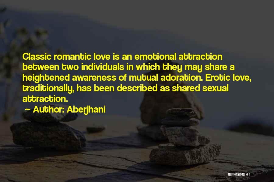 Aberjhani Quotes: Classic Romantic Love Is An Emotional Attraction Between Two Individuals In Which They May Share A Heightened Awareness Of Mutual