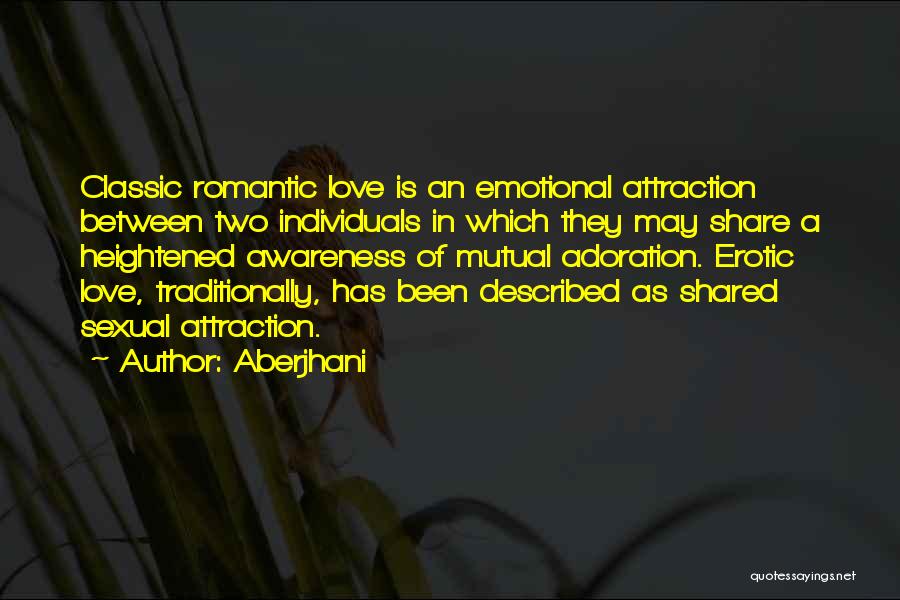 Aberjhani Quotes: Classic Romantic Love Is An Emotional Attraction Between Two Individuals In Which They May Share A Heightened Awareness Of Mutual