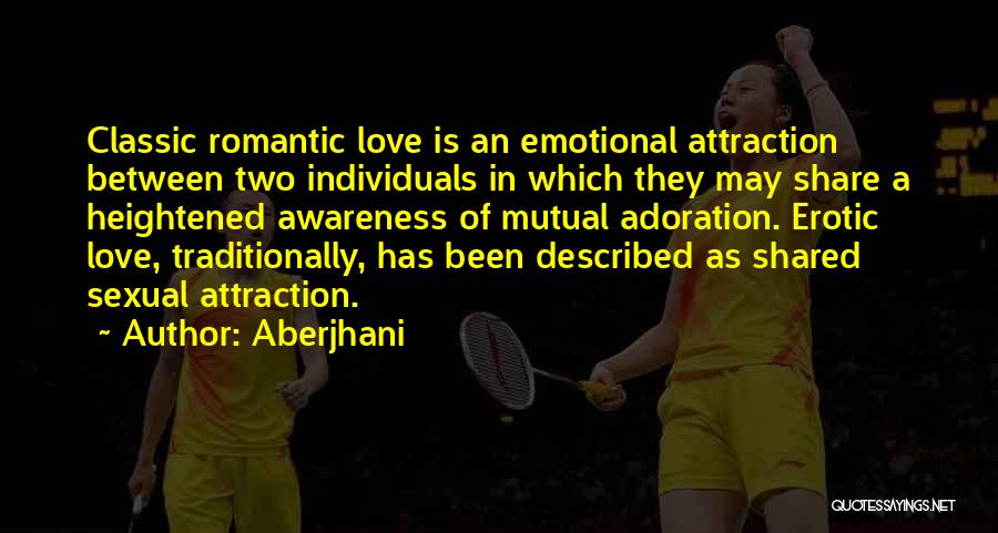 Aberjhani Quotes: Classic Romantic Love Is An Emotional Attraction Between Two Individuals In Which They May Share A Heightened Awareness Of Mutual