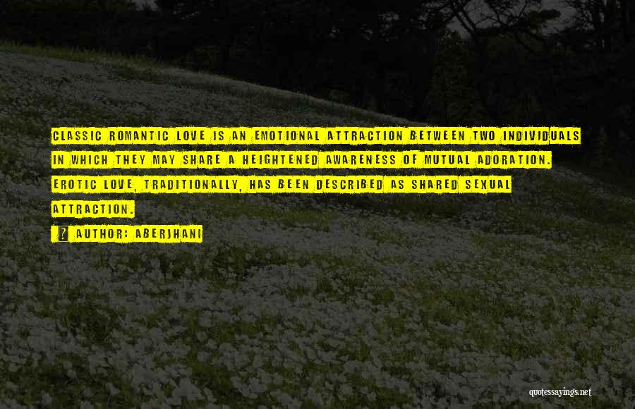Aberjhani Quotes: Classic Romantic Love Is An Emotional Attraction Between Two Individuals In Which They May Share A Heightened Awareness Of Mutual