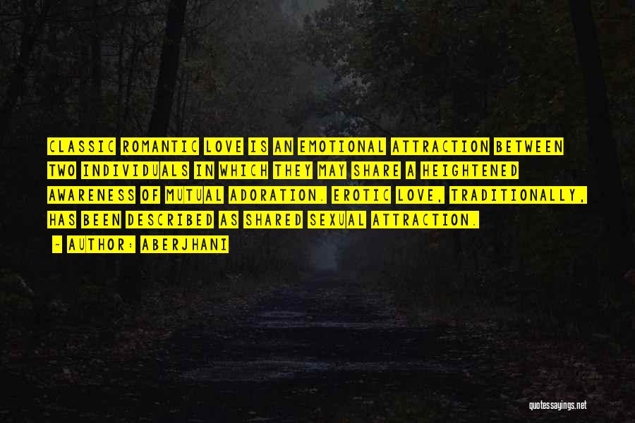 Aberjhani Quotes: Classic Romantic Love Is An Emotional Attraction Between Two Individuals In Which They May Share A Heightened Awareness Of Mutual