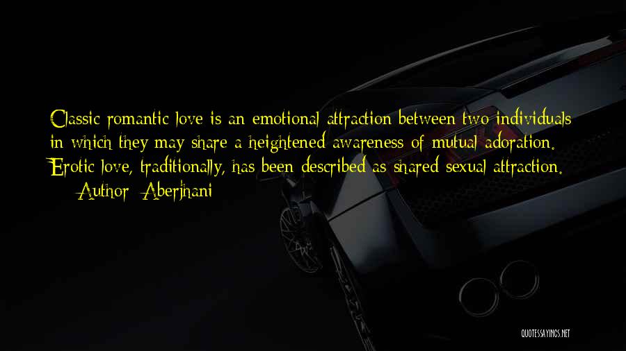 Aberjhani Quotes: Classic Romantic Love Is An Emotional Attraction Between Two Individuals In Which They May Share A Heightened Awareness Of Mutual