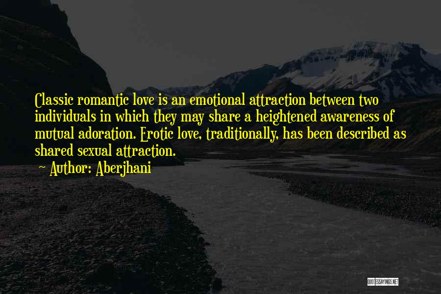Aberjhani Quotes: Classic Romantic Love Is An Emotional Attraction Between Two Individuals In Which They May Share A Heightened Awareness Of Mutual