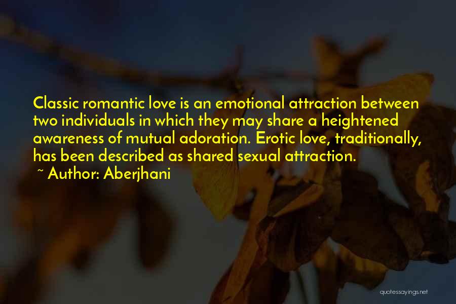 Aberjhani Quotes: Classic Romantic Love Is An Emotional Attraction Between Two Individuals In Which They May Share A Heightened Awareness Of Mutual