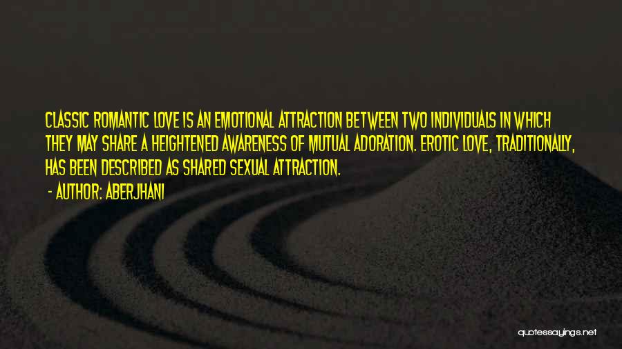 Aberjhani Quotes: Classic Romantic Love Is An Emotional Attraction Between Two Individuals In Which They May Share A Heightened Awareness Of Mutual