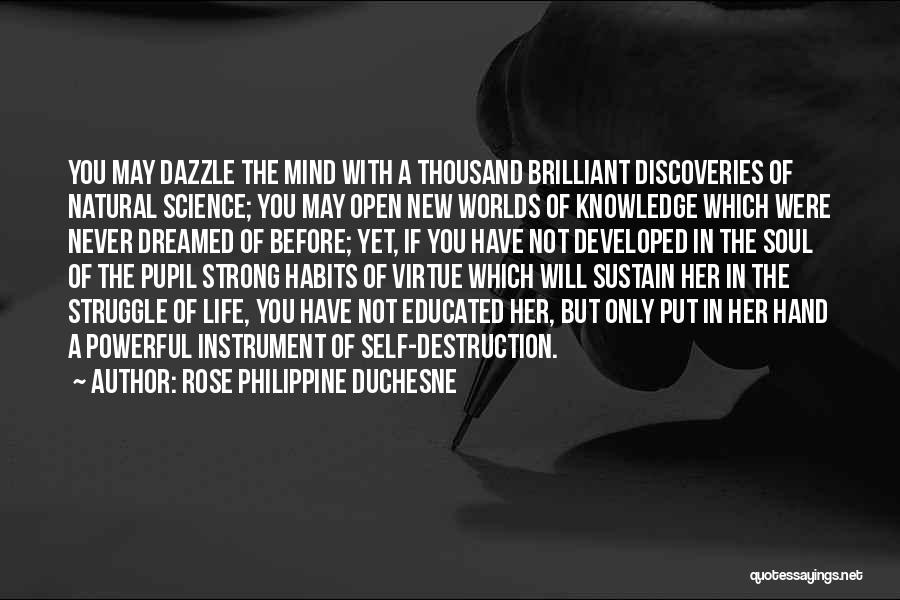 Rose Philippine Duchesne Quotes: You May Dazzle The Mind With A Thousand Brilliant Discoveries Of Natural Science; You May Open New Worlds Of Knowledge