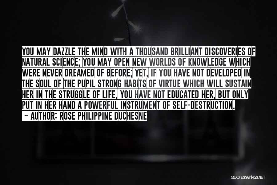 Rose Philippine Duchesne Quotes: You May Dazzle The Mind With A Thousand Brilliant Discoveries Of Natural Science; You May Open New Worlds Of Knowledge