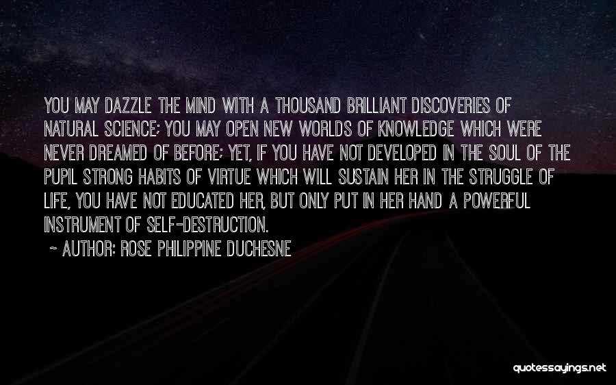 Rose Philippine Duchesne Quotes: You May Dazzle The Mind With A Thousand Brilliant Discoveries Of Natural Science; You May Open New Worlds Of Knowledge