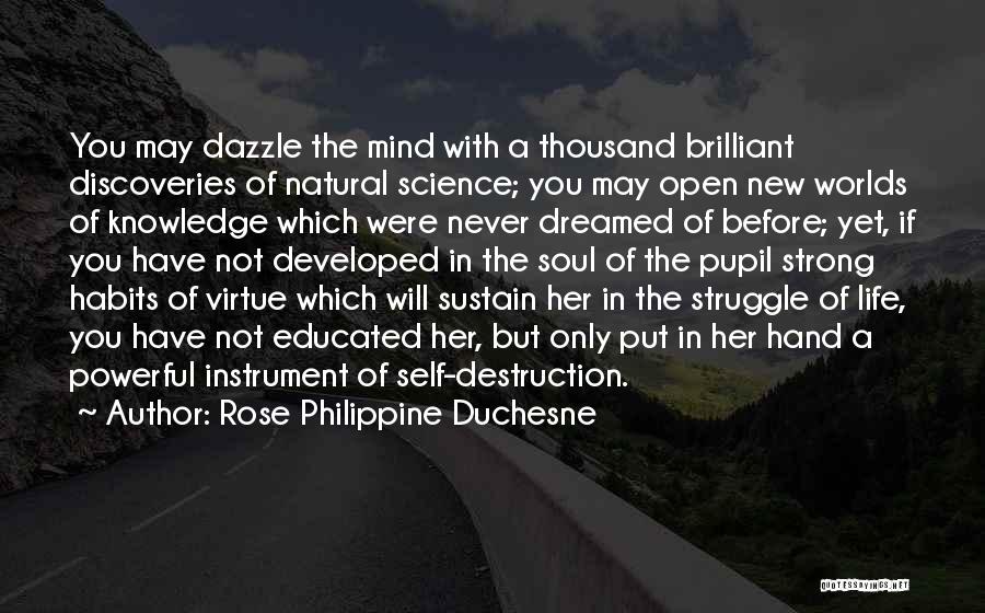 Rose Philippine Duchesne Quotes: You May Dazzle The Mind With A Thousand Brilliant Discoveries Of Natural Science; You May Open New Worlds Of Knowledge