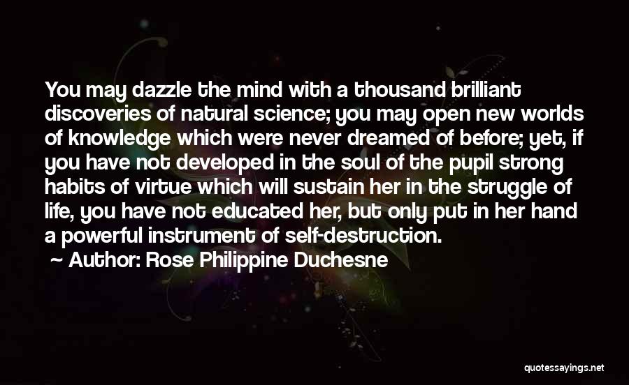 Rose Philippine Duchesne Quotes: You May Dazzle The Mind With A Thousand Brilliant Discoveries Of Natural Science; You May Open New Worlds Of Knowledge