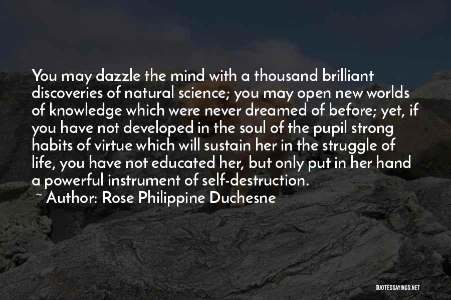 Rose Philippine Duchesne Quotes: You May Dazzle The Mind With A Thousand Brilliant Discoveries Of Natural Science; You May Open New Worlds Of Knowledge