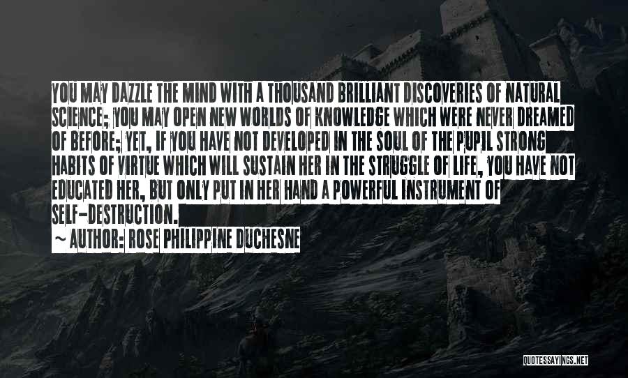 Rose Philippine Duchesne Quotes: You May Dazzle The Mind With A Thousand Brilliant Discoveries Of Natural Science; You May Open New Worlds Of Knowledge