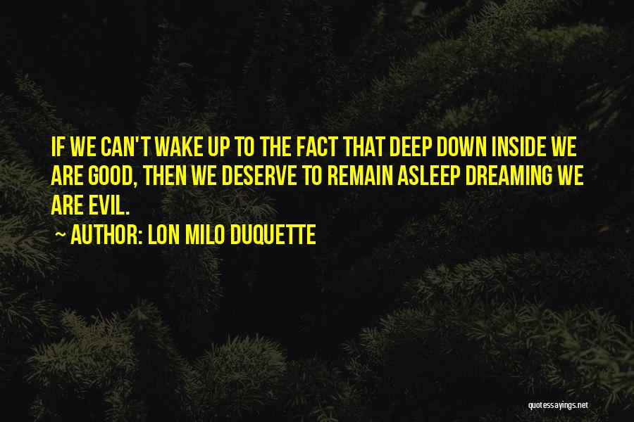 Lon Milo DuQuette Quotes: If We Can't Wake Up To The Fact That Deep Down Inside We Are Good, Then We Deserve To Remain