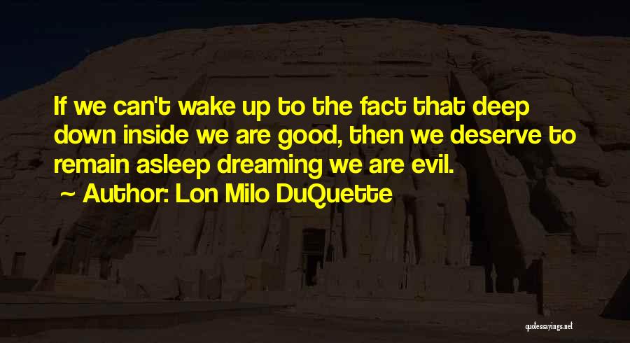 Lon Milo DuQuette Quotes: If We Can't Wake Up To The Fact That Deep Down Inside We Are Good, Then We Deserve To Remain