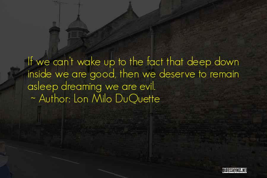 Lon Milo DuQuette Quotes: If We Can't Wake Up To The Fact That Deep Down Inside We Are Good, Then We Deserve To Remain