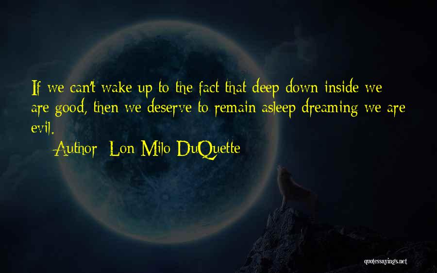 Lon Milo DuQuette Quotes: If We Can't Wake Up To The Fact That Deep Down Inside We Are Good, Then We Deserve To Remain