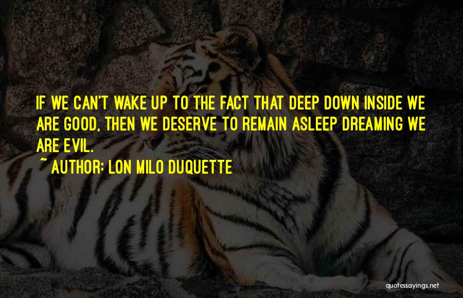 Lon Milo DuQuette Quotes: If We Can't Wake Up To The Fact That Deep Down Inside We Are Good, Then We Deserve To Remain