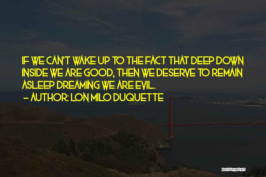 Lon Milo DuQuette Quotes: If We Can't Wake Up To The Fact That Deep Down Inside We Are Good, Then We Deserve To Remain