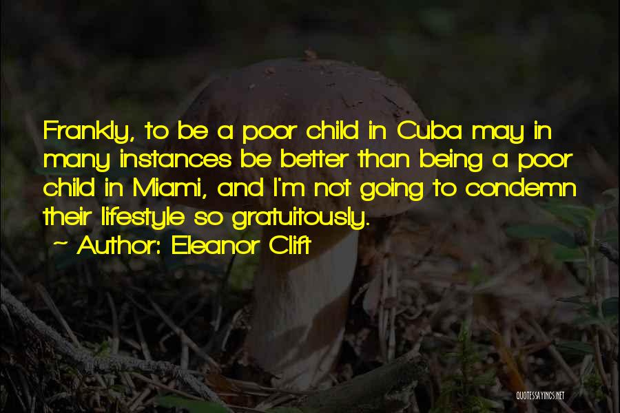 Eleanor Clift Quotes: Frankly, To Be A Poor Child In Cuba May In Many Instances Be Better Than Being A Poor Child In