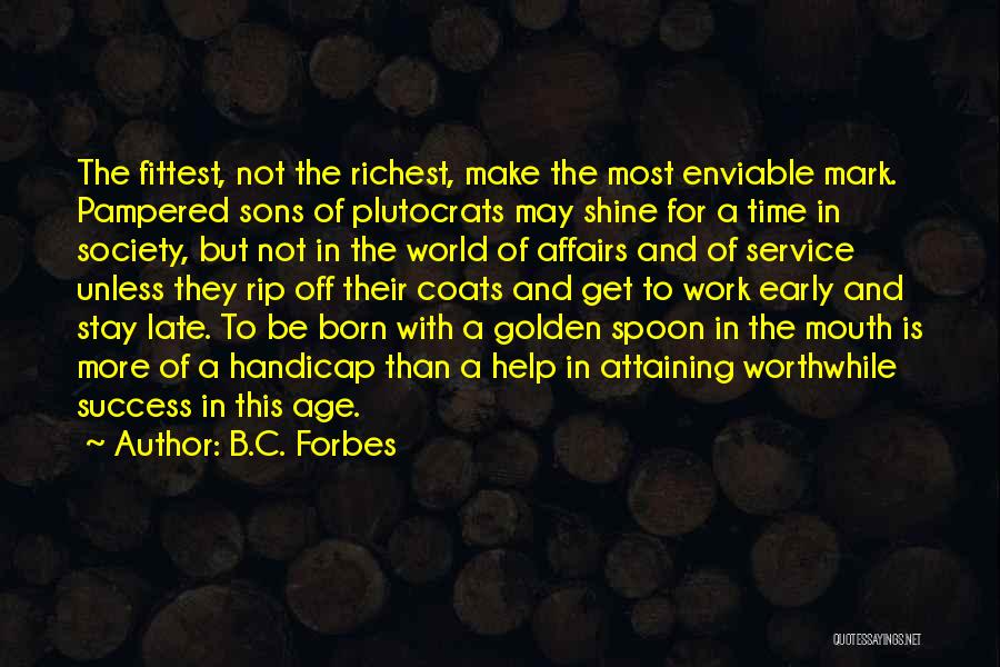 B.C. Forbes Quotes: The Fittest, Not The Richest, Make The Most Enviable Mark. Pampered Sons Of Plutocrats May Shine For A Time In