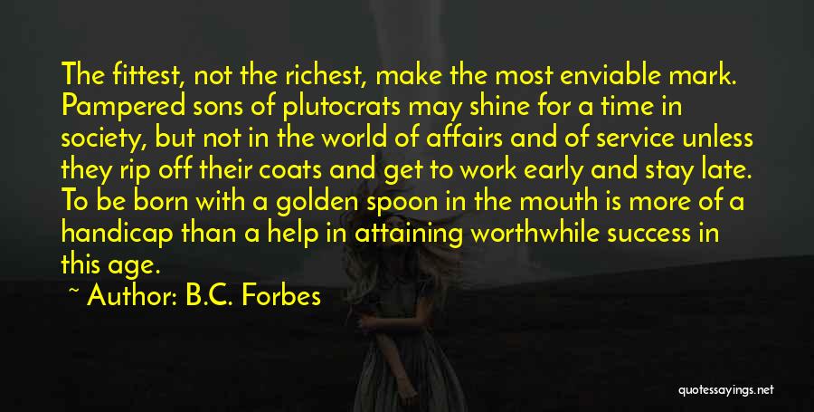 B.C. Forbes Quotes: The Fittest, Not The Richest, Make The Most Enviable Mark. Pampered Sons Of Plutocrats May Shine For A Time In